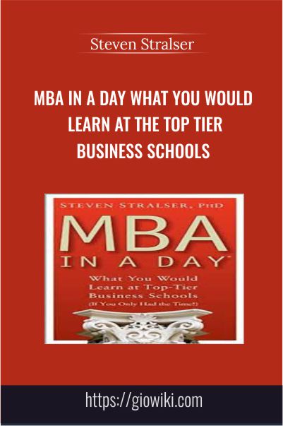 MBA In A Day What You Would Learn At The Top Tier Business Schools - Steven Stralser