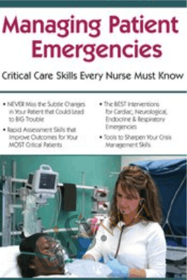 Managing Patient Emergencies: Critical Care Skills Every Nurse Must Know - Robin Gilbert