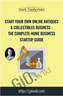 Start Your Own Online Antiques & Collectibles Business - The Complete Home Business Startup Guide - Mark Timberlake