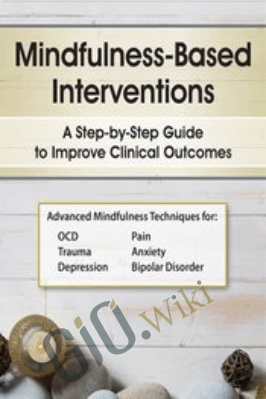 Mindfulness-Based Interventions: A Step-by-Step Guide to Improving Clinical Outcomes - R. Brian Denton