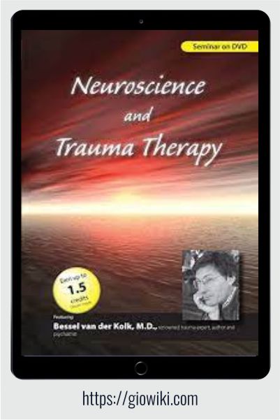 Neuroscience and Trauma Therapy with Bessel A. van der Kolk