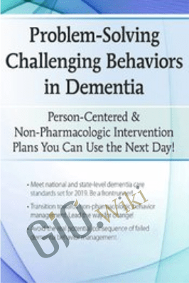 Problem-Solving Challenging Behaviors in Dementia: Person-Centered & Non-Pharmacologic Intervention Plans You Can Use the Next day! - Leigh Odom