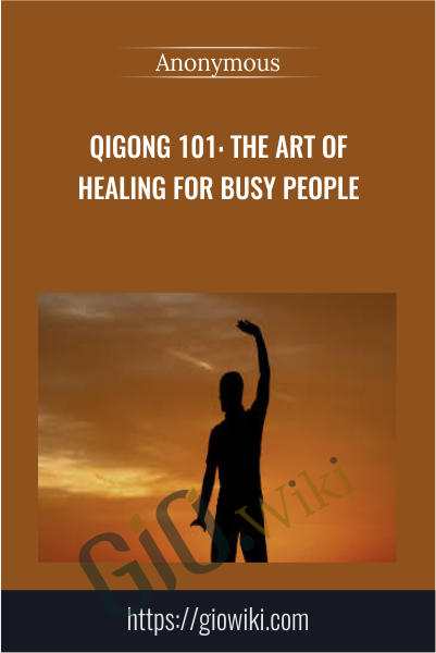 Qigong 101: The Art of Healing for Busy People
