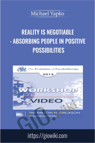 Reality is Negotiable: Absorbing People in Positive Possibilities - Michael Yapko