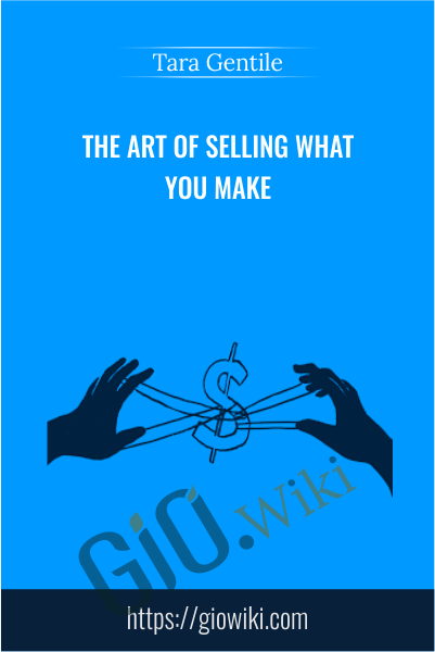 The Art of Selling What You Make - Tara Gentile