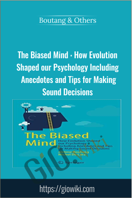 The Biased Mind : How Evolution Shaped our Psychology Including Anecdotes and Tips for Making Sound Decisions - Boutang & Others