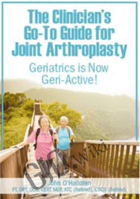 The Clinician’s Go-To Guide for Joint Arthroplasty: Geriatrics is Now Geri-Active! - John W. O’Halloran