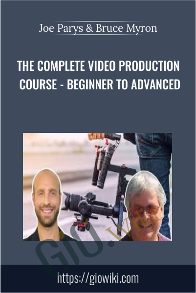 The Complete Video Production Course - Beginner To Advanced - Joe Parys & Bruce Myron
