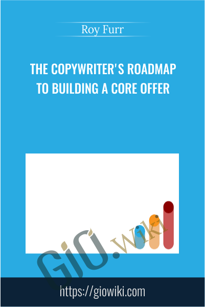 The Copywriter's Roadmap To Building A Core Offer - Roy Furr