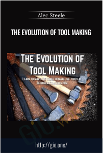 The Evolution of Tool Making - Alec Steele