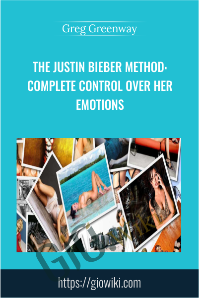 The Justin Bieber Method: Complete Control Over Her Emotions - Greg Greenway