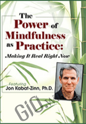 The Power of Mindfulness as Practice: Making It Real Right Now with Jon Kabat-Zinn - Jon Kabat-Zinn