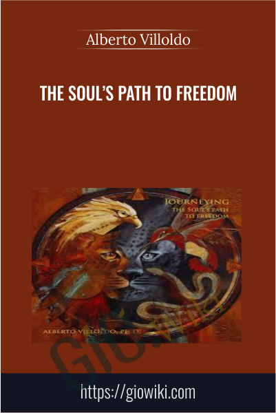 The Soul’s Path To Freedom - Alberto Villoldo