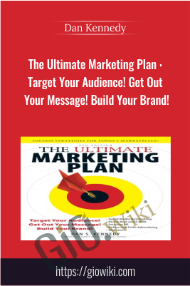 The Ultimate Marketing Plan : Target Your Audience! Get Out Your Message! Build Your Brand! - Dan Kennedy