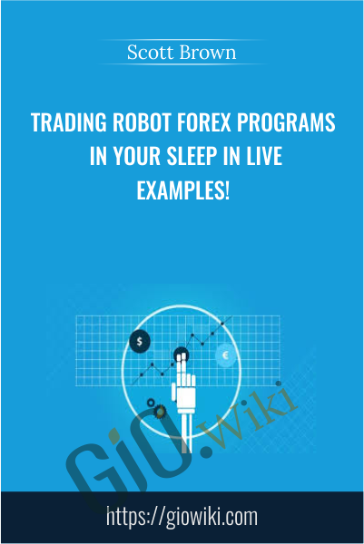 Trading Robot Forex Programs in Your Sleep in Live Examples! - Scott Brown