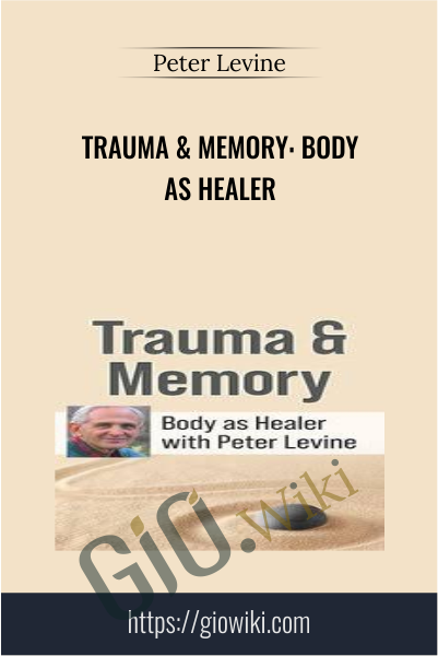 Trauma & Memory: Body as Healer - Peter Levine