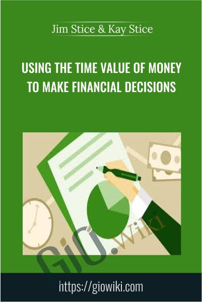 Using the Time Value of Money to Make Financial Decisions - Jim Stice & Kay Stice