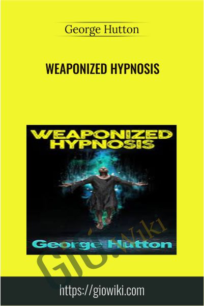 Weaponized Hypnosis - George Hutton