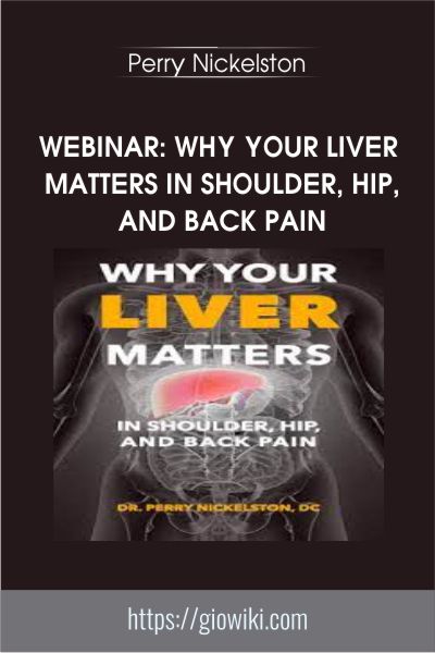 Webinar: Why Your Liver Matters In Shoulder, Hip, and Back Pain - Perry Nickelston
