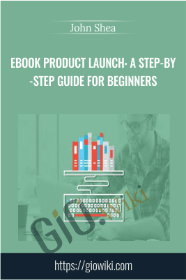 eBook Product Launch: A Step-by-Step Guide for Beginners - John Shea
