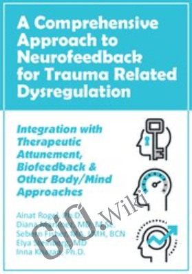 A Comprehensive Approach to Neurofeedback for Trauma Related Dysregulation: Integration with Therapeutic Attunement, Biofeedback & Other Body/Mind Approaches *Pre-Order* - Ainat Rogel ,  Diana Martinez ,  Sebern Fisher ,  Elya Steinberg &  Inna Khazan