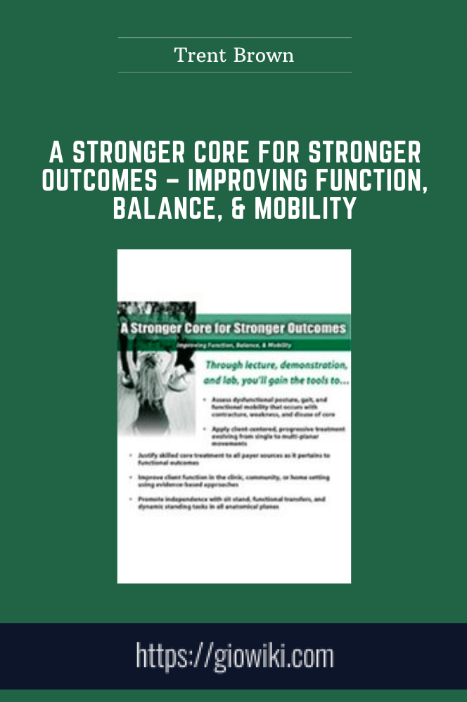 A Stronger Core for Stronger Outcomes – Improving Function, Balance, & Mobility - Trent Brown