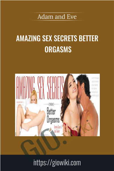 Amazing Sex Secrets Better Orgasms - Adam and Eve