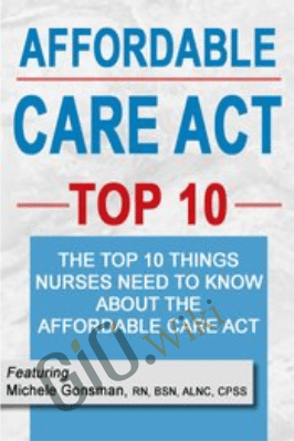 Affordable Care Top 10: The Top 10 Things Nurses Need to Know About the Affordable Care Act - Michele Gonsman
