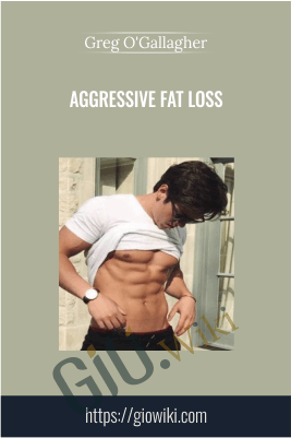 Aggressive Fat Loss - Greg O'Gallagher
