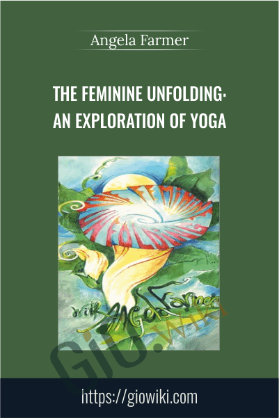The Feminine Unfolding: An Exploration of Yoga - Angela Farmer
