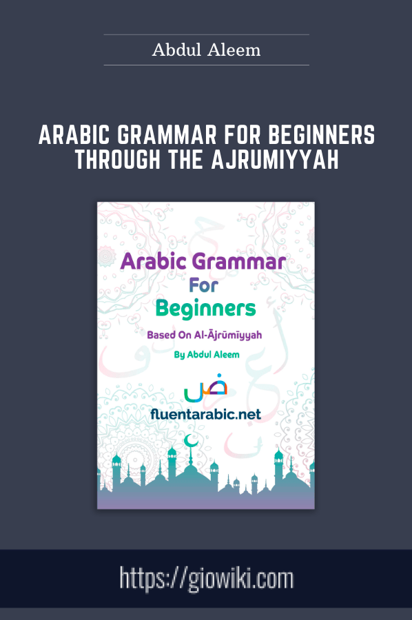 Arabic Grammar For Beginners Through The Ajrumiyyah - Abdul Aleem