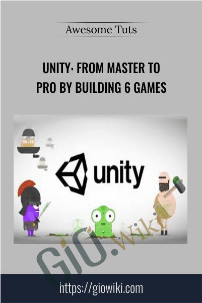 Unity: From Master To Pro By Building 6 Games - Awesome Tuts