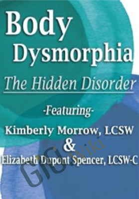 Body Dysmorphia: The Hidden Disorder - Elizabeth DuPont Spencer & Kimberly Morrow