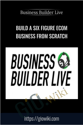 Build A Six Figure Ecom Business From Scratch – Business Builder Live