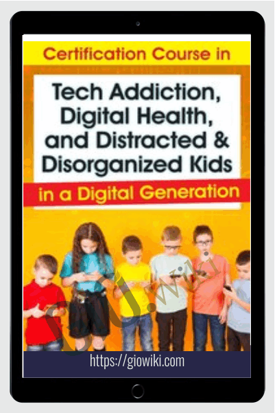 Certification Course in Tech Addiction, Digital Health, and Distracted and Disorganized Kids in a Digital Generation - Aubrey Schmalle & Nicholas Kardaras