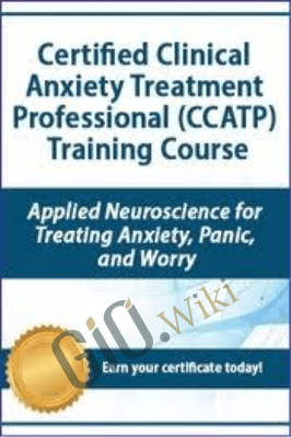 Certified Clinical Anxiety Treatment Professional (CCATP) Training Course: Applied Neuroscience for Treating Anxiety, Panic, and Worry - Catherine M. Pittman