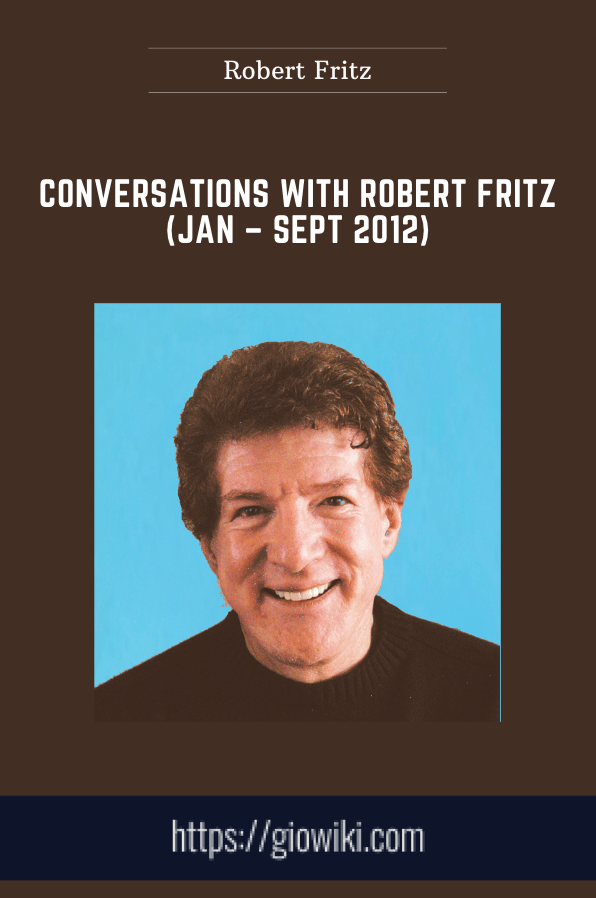 Conversations with Robert Fritz (Jan – Sept 2012) - Robert Fritz