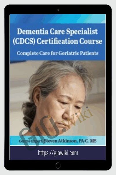 Dementia Care Specialist (CDCS) Certification Course: Complete Care for Geriatric Patients - Steven Atkinson