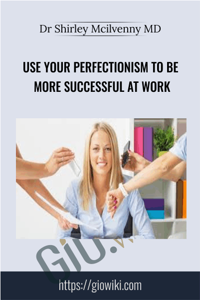 Use your perfectionism to be more successful at work - Dr Shirley Mcilvenny MD