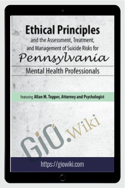 Ethical Principles and the Assessment, Treatment, and Management of Suicide Risks for Pennsylvania Mental Health Professionals - Allan M Tepper