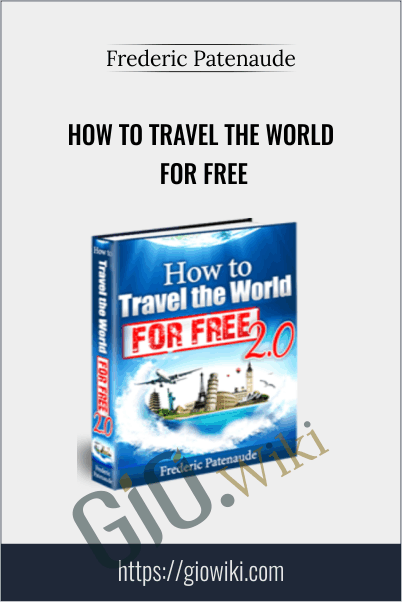 How To Travel The World For Free - Frederic Patenaude