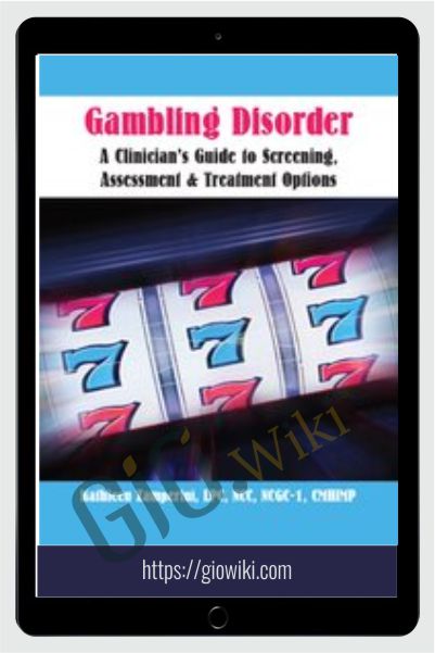 Gambling Disorder: A Clinician's Guide to Screening, Assessment, & Treatment Options - Kathleen Zamperini