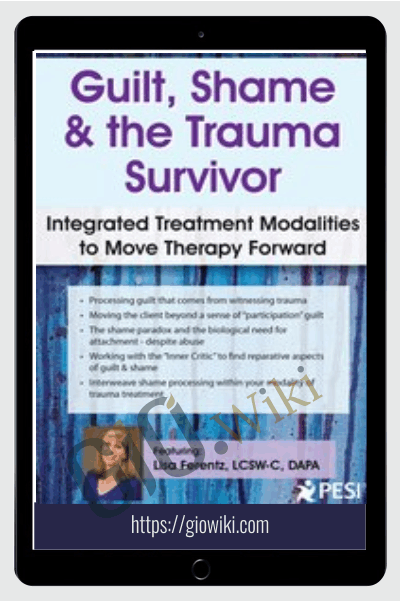 Guilt, Shame & The Trauma Survivor: Integrated Modalities to Move Therapy Forward - Lisa Ferentzv