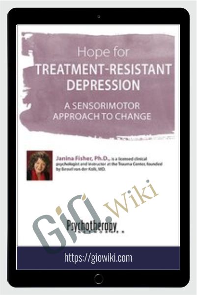 Hope for Treatment-Resistant Depression: A Sensorimotor Approach to Change - Janina Fisher