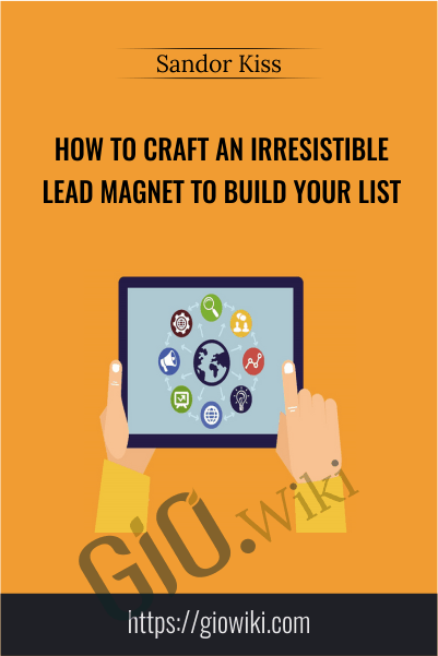 How To Craft An Irresistible Lead Magnet To Build Your List - Sandor Kiss