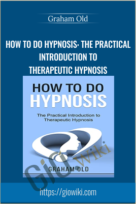 How To Do Hypnosis: The Practical Introduction to Therapeutic Hypnosis - Graham Old