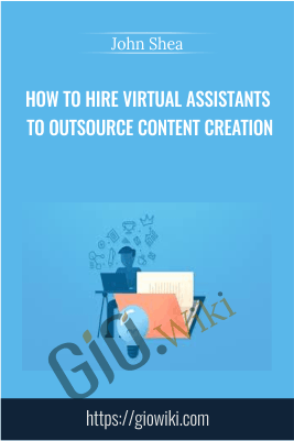 How To Hire Virtual Assistants To Outsource Content Creation - John Shea