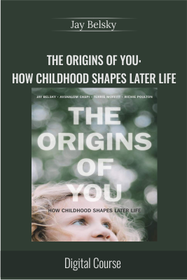 The Origins of You: How Childhood Shapes Later Life - Jay Belsky