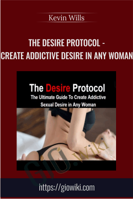 The Desire Protocol - Create Addictive Desire In Any Woman - Kevin Wills