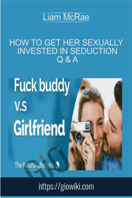How to get her sexually invested in seduction Q & A - Liam McRae